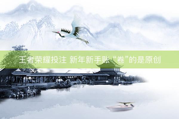 王者荣耀投注 新年新手账 “卷”的是原创