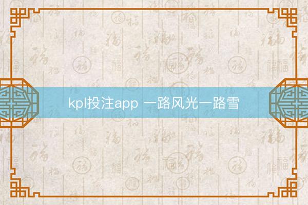 kpl投注app 一路风光一路雪