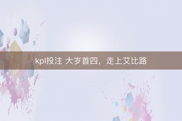 kpl投注 大岁首四，走上艾比路