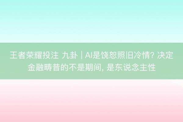 王者荣耀投注 九卦 | AI是饶恕照旧冷情? 决定金融畴昔的不是期间， 是东说念主性