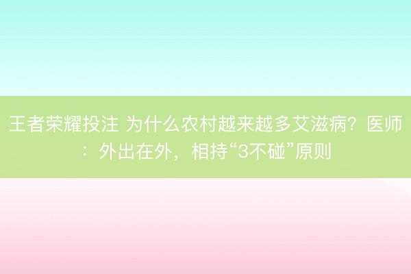 王者荣耀投注 为什么农村越来越多艾滋病？医师：外出在外，相持“3不碰”原则