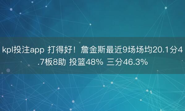 kpl投注app 打得好!詹金斯最近9场场均20.1分4.7板8助 投篮48% 三分46.3%