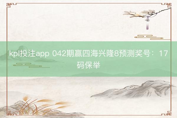kpl投注app 042期赢四海兴隆8预测奖号:17码保举