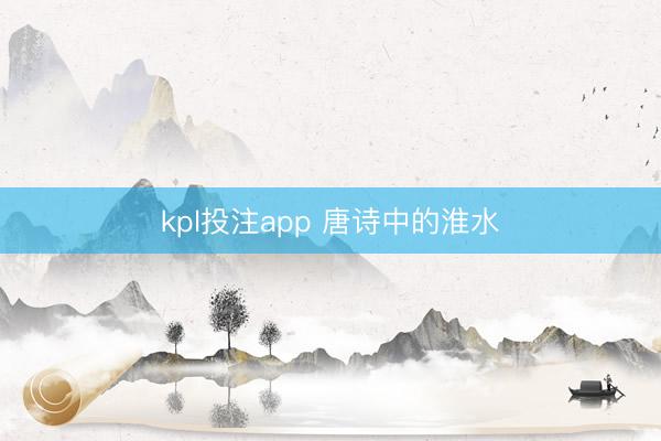 kpl投注app 唐诗中的淮水