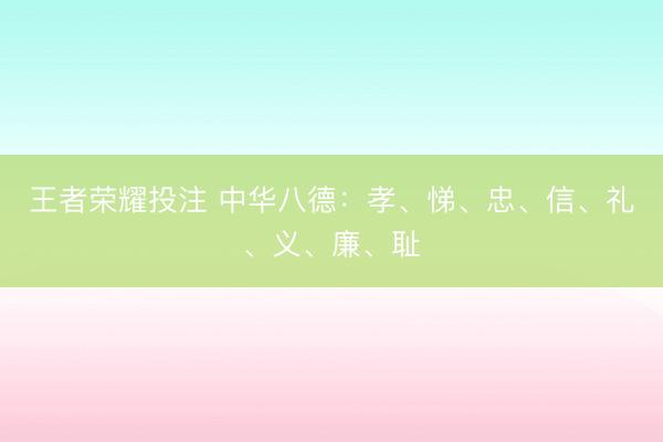 王者荣耀投注 中华八德：孝、悌、忠、信、礼、义、廉、耻