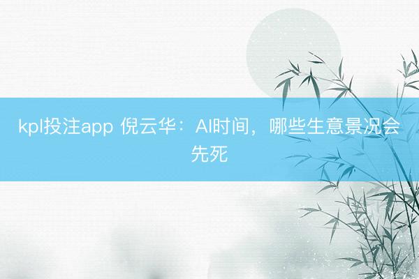 kpl投注app 倪云华：AI时间，哪些生意景况会先死