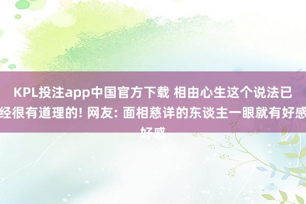 KPL投注app中国官方下载 相由心生这个说法已经很有道理的! 网友: 面相慈详的东谈主一眼就有好感