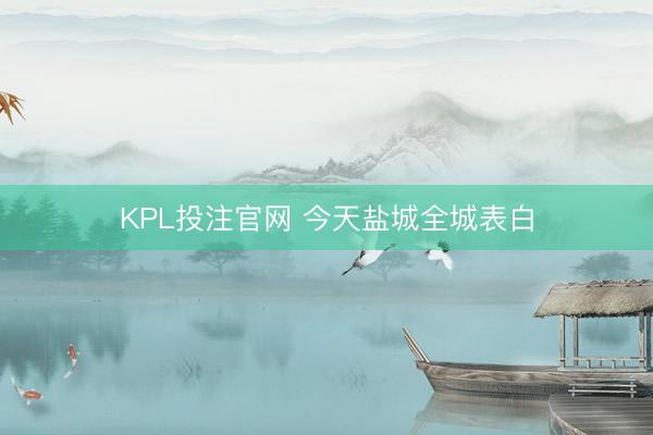 KPL投注官网 今天盐城全城表白