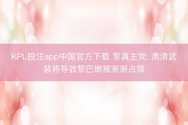 KPL投注app中国官方下载 黎真主党: 肃清武装将导致黎巴嫩被渐渐占领