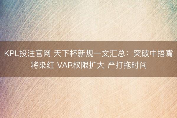 KPL投注官网 天下杯新规一文汇总：突破中捂嘴将染红 VAR权限扩大 严打拖时间